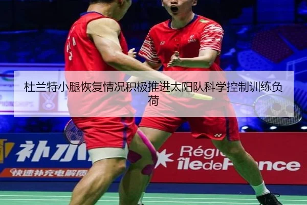 杜兰特小腿恢复情况积极推进太阳队科学控制训练负荷